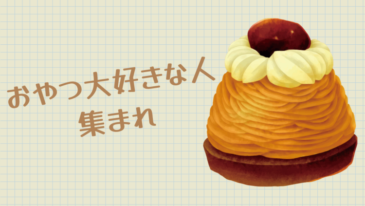 おやつ大好きな人集まれ